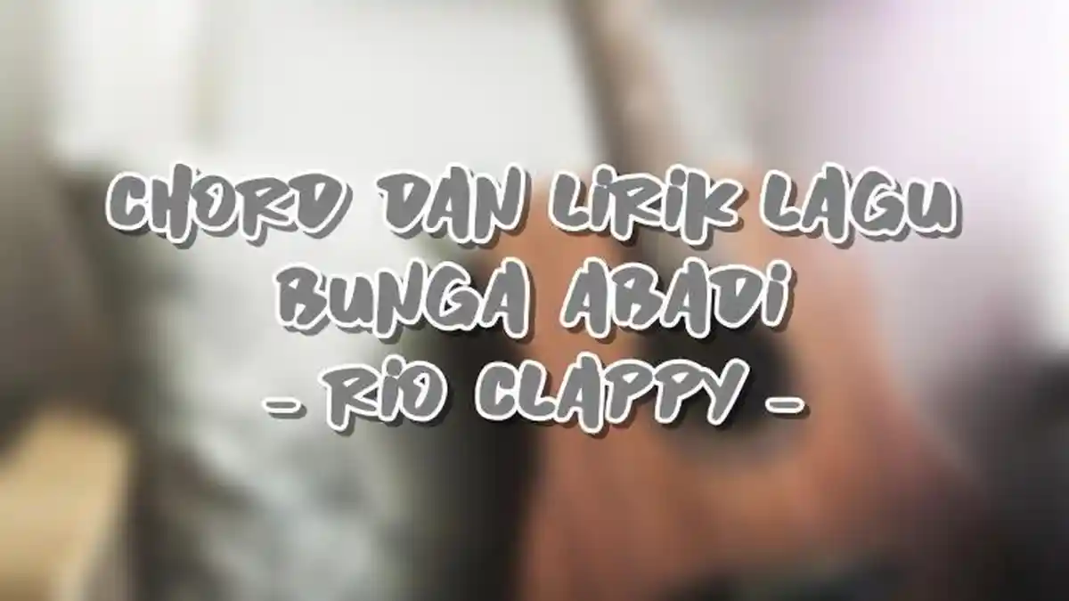 Chord dan Lirik Lagu Bunga Abadi - Rio Clappy