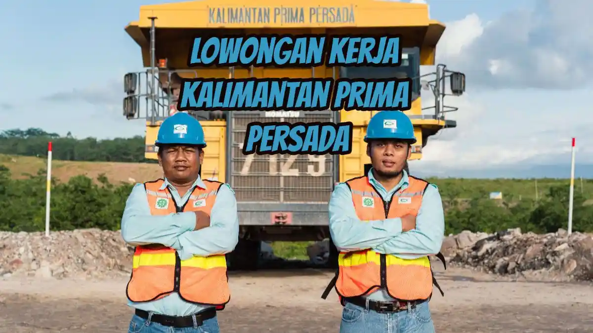 13 Posisi Dibutuhkan, PT Kalimantan Prima Persada Buka Lowongan Kerja 2024, Fresh Graduate Diterima