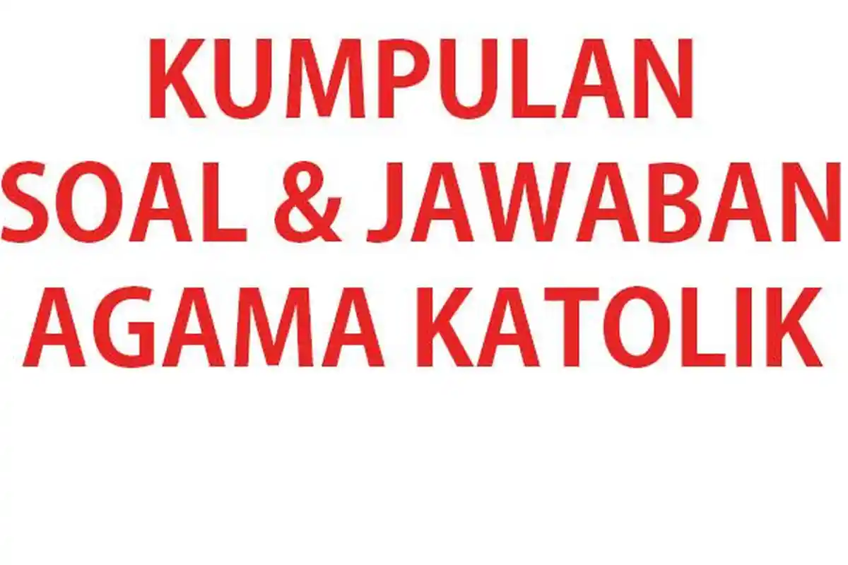 50 SOAL AGAMA Katolik Kelas 11 SMA Ulangan/Ujian Semester 2 K Merdeka Terbaru 2024 & Kunci Jawaban