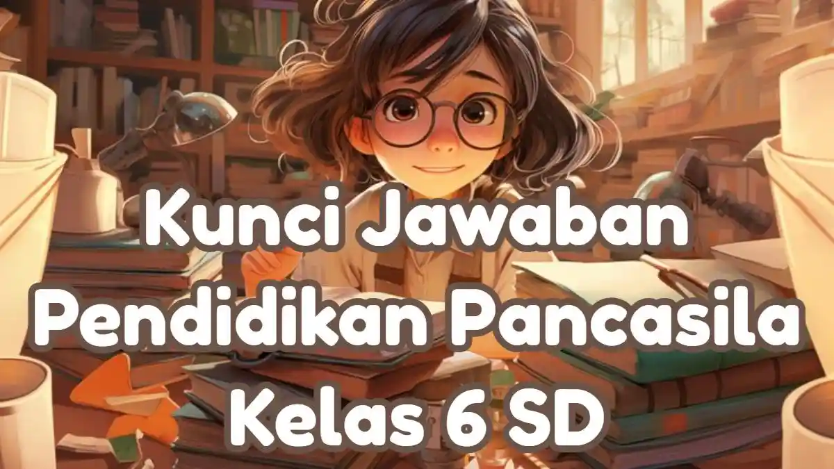 Kunci Jawaban 50 Soal UAS PAS SAS Pendidikan Pancasila Kelas 6 SD Semester 1
