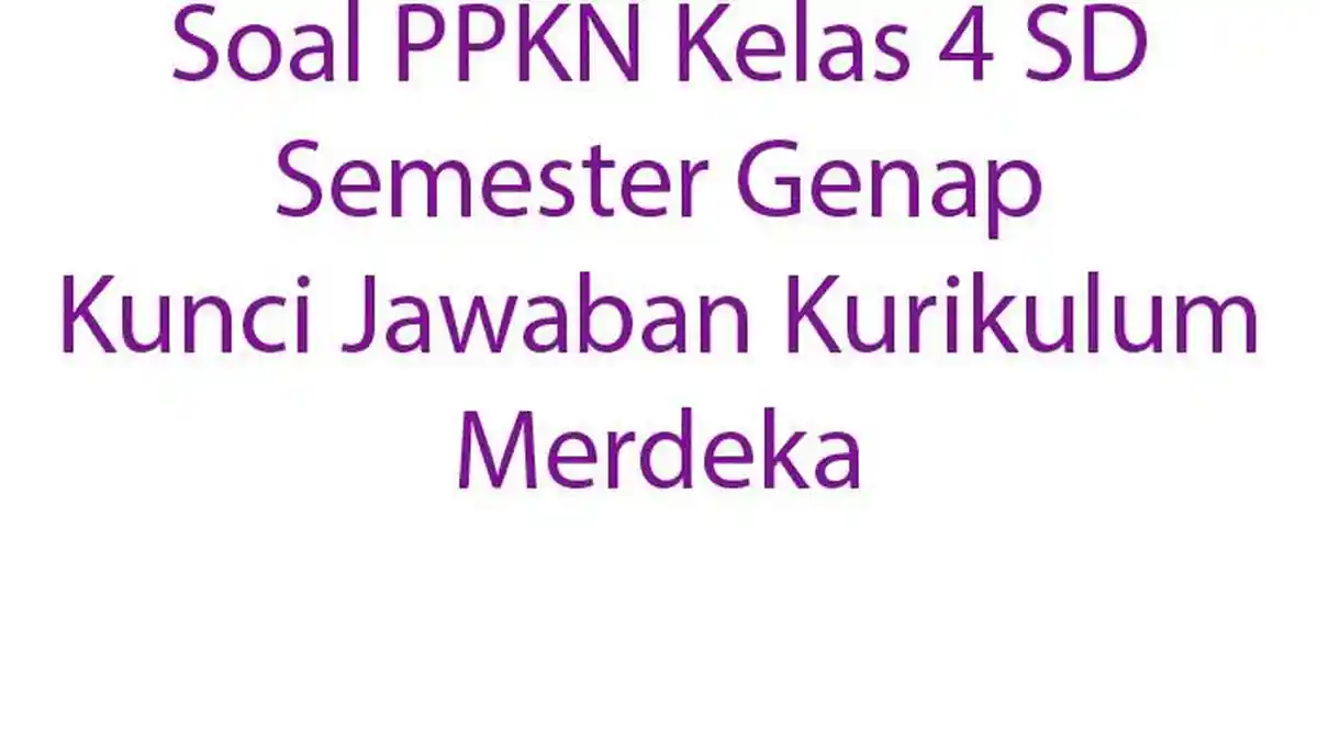15 Soal PPKN Kelas 4 SD Semester Genap Kunci Jawaban Kurikulum Merdeka