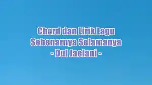 chord-gitar-dan-lirik-lagu-Sebenarnya-Selamanya-yang-dinyanyikan-oleh-Dul-Jaelani.jpg