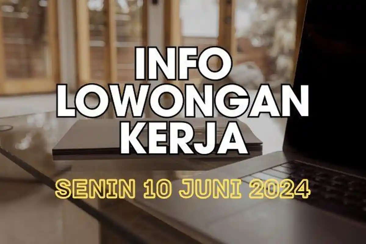 Info Lowongan Kerja Hari Ini Senin 10 Juni 2024, Ada Pertambangan hingga Bank Ternama