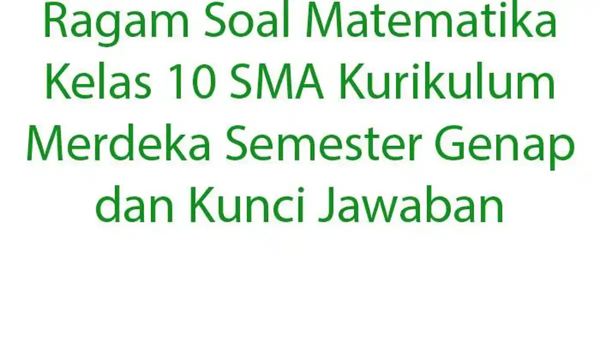 Ragam Soal Matematika Kelas 10 SMA Kurikulum Merdeka Semester Genap dan Kunci Jawaban