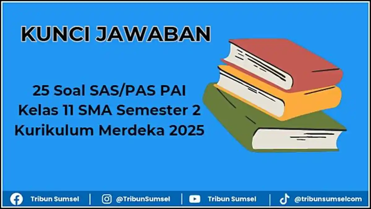 25 Soal SAS/PAS PAI Kelas 11 SMA Semester 2 dan Kunci Jawaban, Kurikulum Merdeka 2025