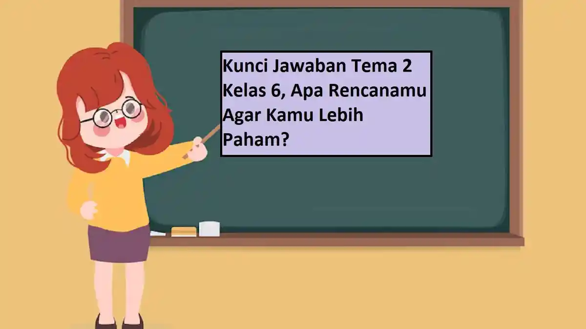 Kunci Jawaban Tema 2 Kelas 6, Apa Rencanamu Agar Kamu Lebih Paham?