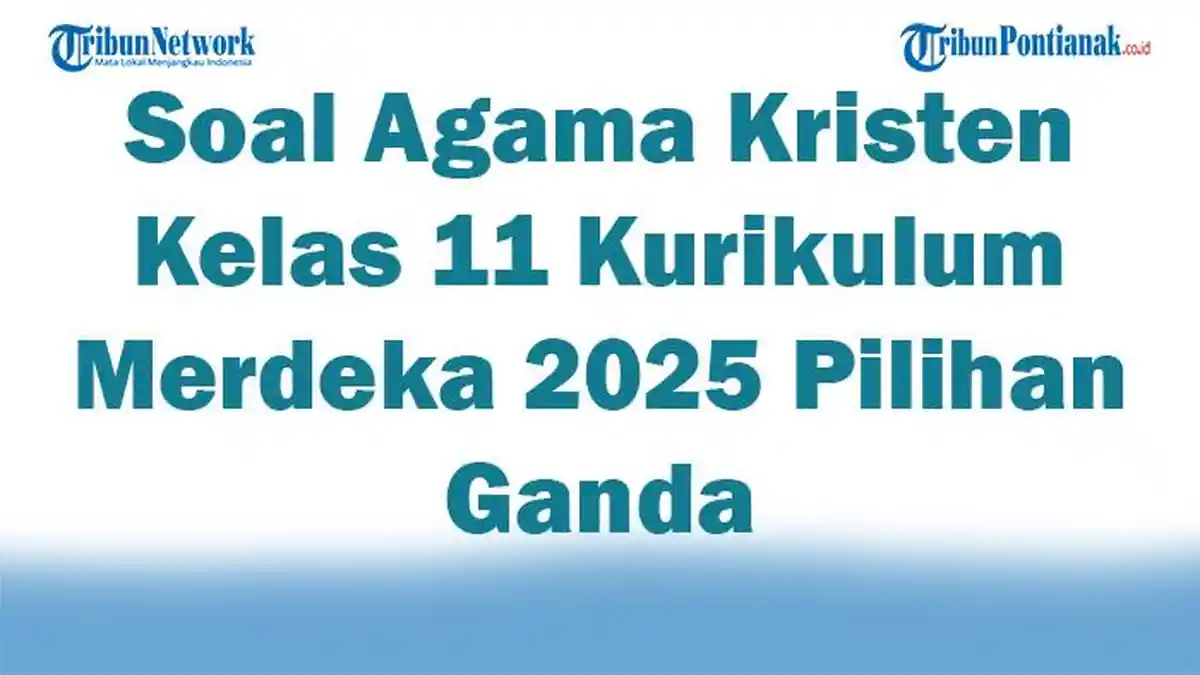 45 Soal Agama Kristen Kelas 11 Kurikulum Merdeka 2025 Pilihan Ganda