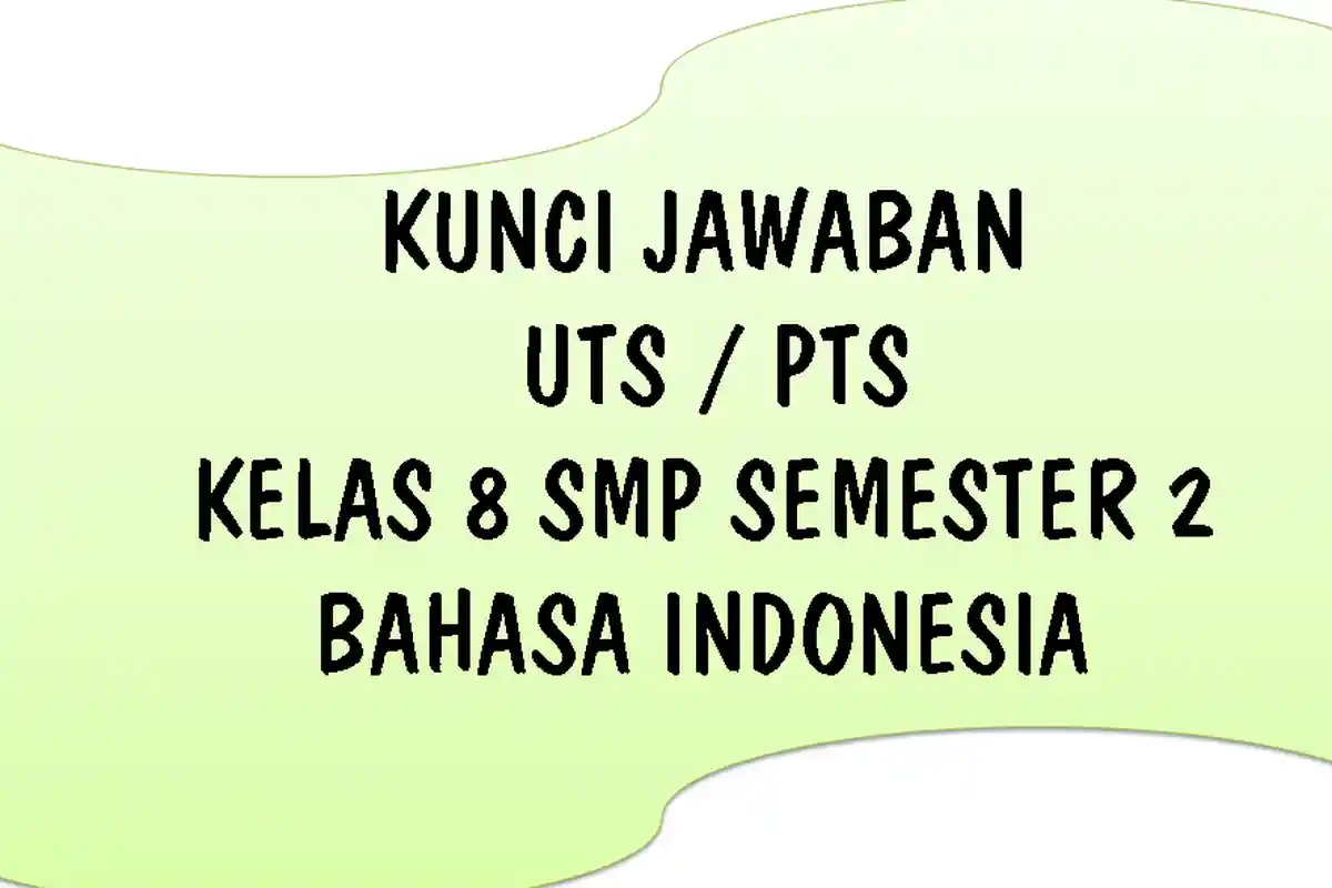 KUNCI JAWABAN Bahasa Indonesia Kelas 8 SMP UTS Semester 2, Ulangan Tengah Semester Genap Tahun 2021