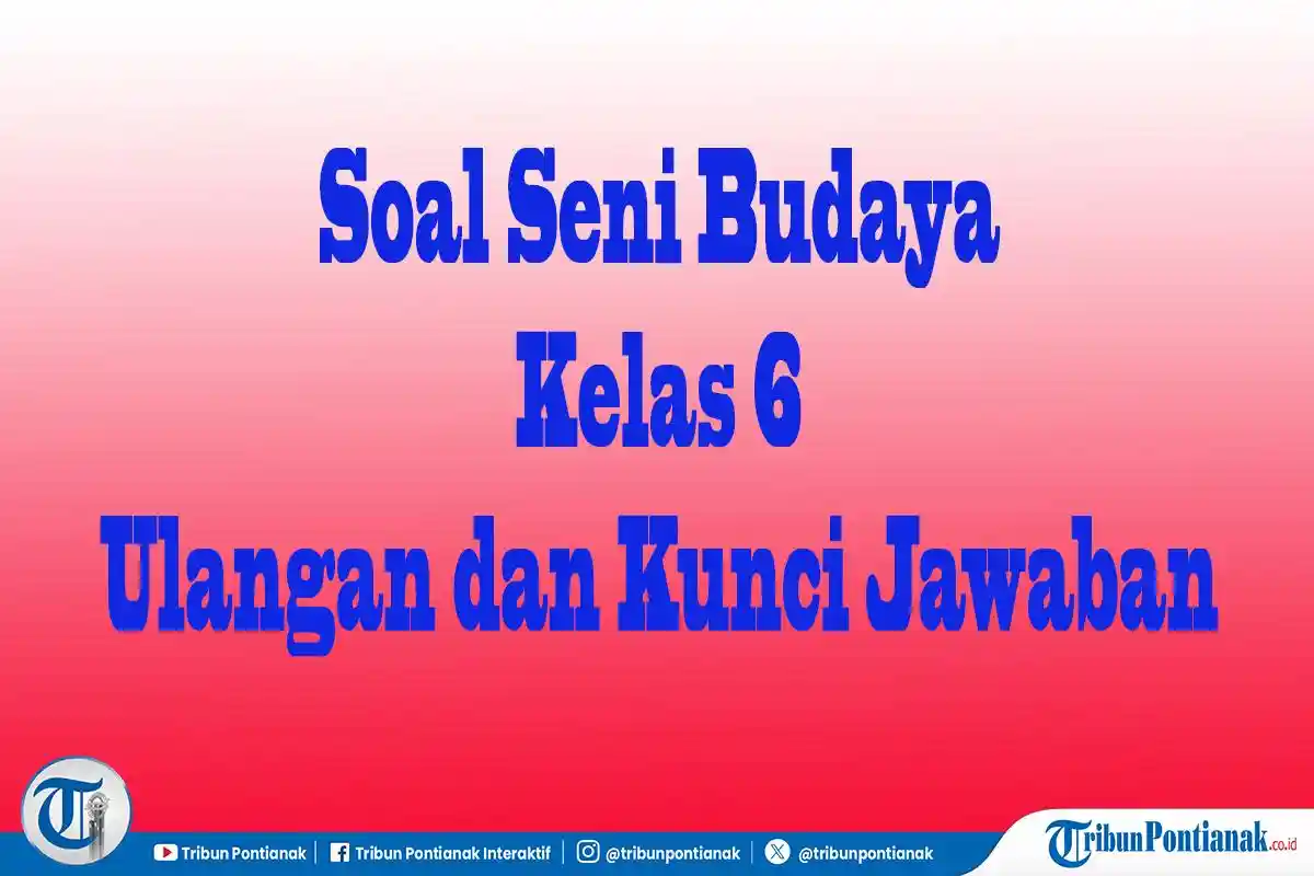 JAWABAN Contoh Soal Ulangan dan TKA Seni Budaya Kelas 6 SD Terbaru Kurikulum Merdeka 2025/2026