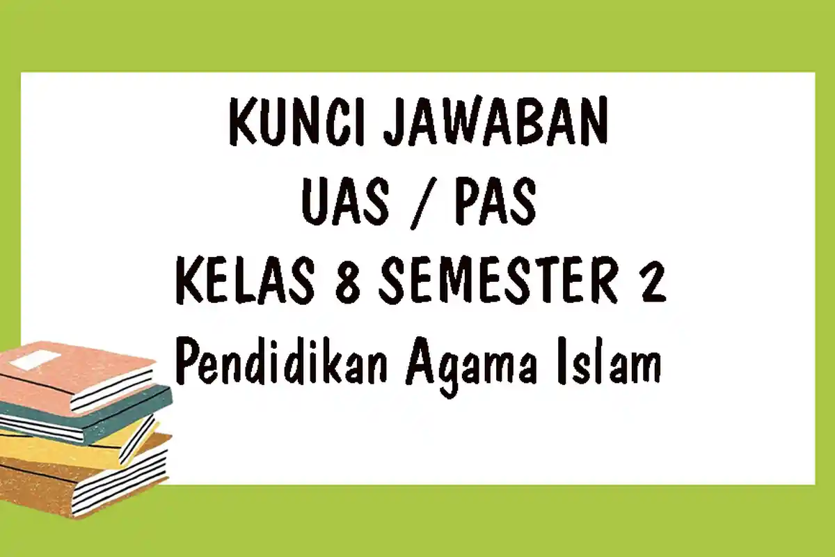 SOAL UAS PAI Kelas 8 SMP Semester 2 dan Kunci Jawaban Soal PAS dan UKK Pendidikan Agama Islam