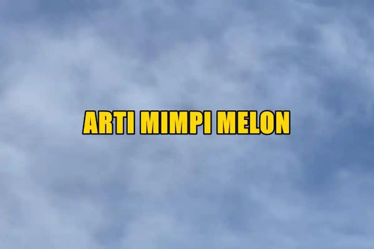 Arti Mimpi Tentang Melon, Pertanda si Pemimpi Sedang Mencari Kesenangan, Ini Tafsir Lengkapnya
