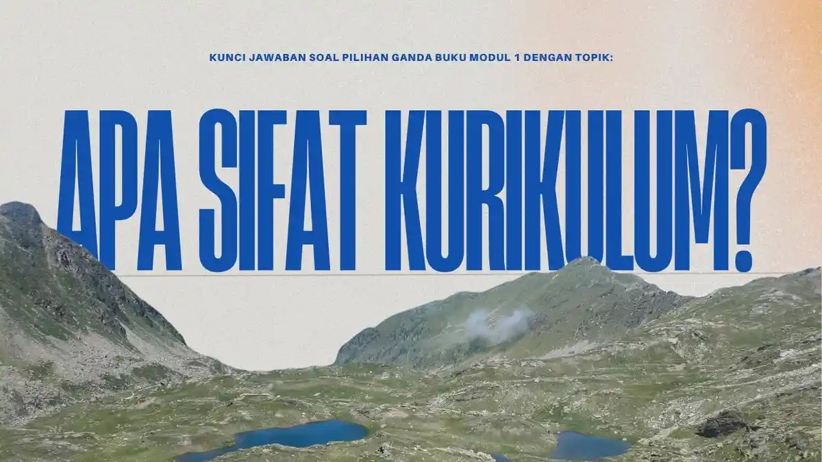 Kunci Jawaban Soal Pilihan Ganda Buku Modul 1 dengan Topik: Apa Sifat Kurikulum?