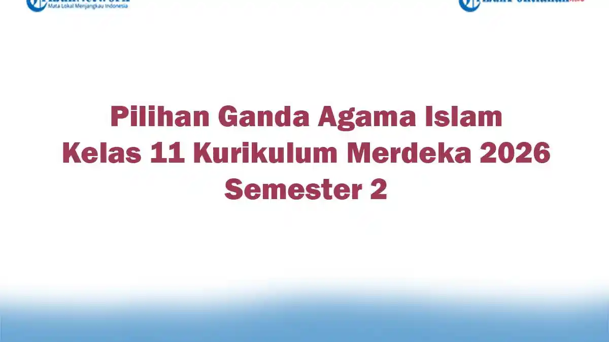 Soal Jawaban 47 Pilihan Ganda Agama Islam Kelas 11 Kurikulum Merdeka 2026 Semester 2