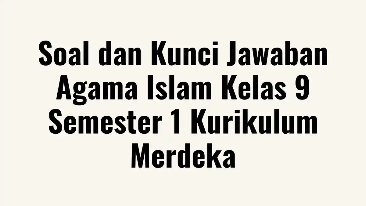 Soal dan Kunci Jawaban Agama Islam Kelas 9 Semester 1 Kurikulum Merdeka