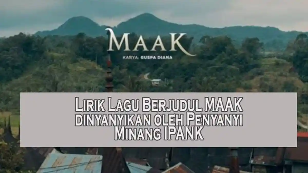 Lirik Lagu Berjudul MAAK dinyanyikan oleh Penyanyi Minang IPANK