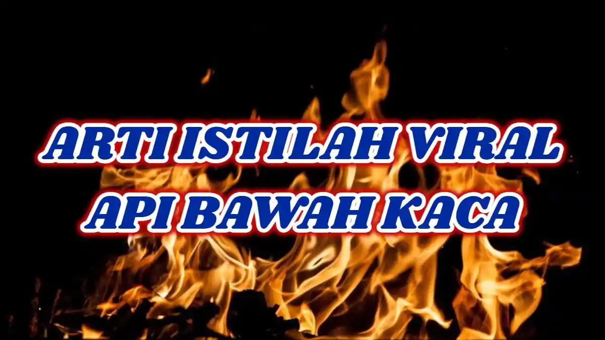 Apa Arti Api Bawah Kaca, Istilah Viral di TikTok? Kata Ini Kerap ...