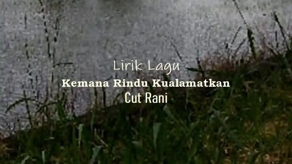 Lirik Lagu Ke Mana Rindu Kualamatkan - Cut Rani