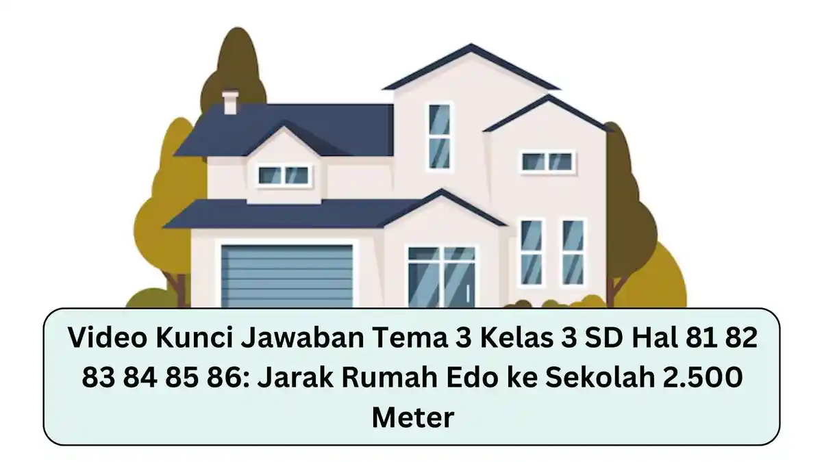 Video Kunci Jawaban Tema 3 Kelas 3 SD Hal 81 82 83 84 85 86: Jarak Rumah Edo ke Sekolah 2.500 Meter