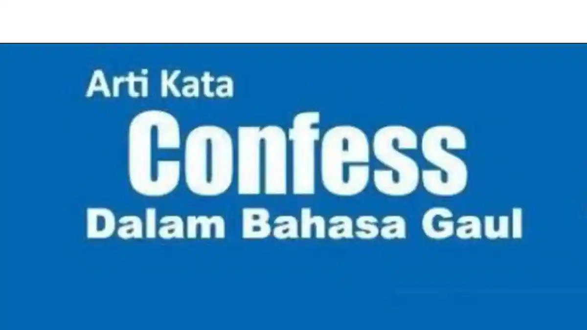 Maksud dari Confess Istilah Kekinian Anak Muda, Simak Arti Kata Confess dalam Bahasa Gaul
