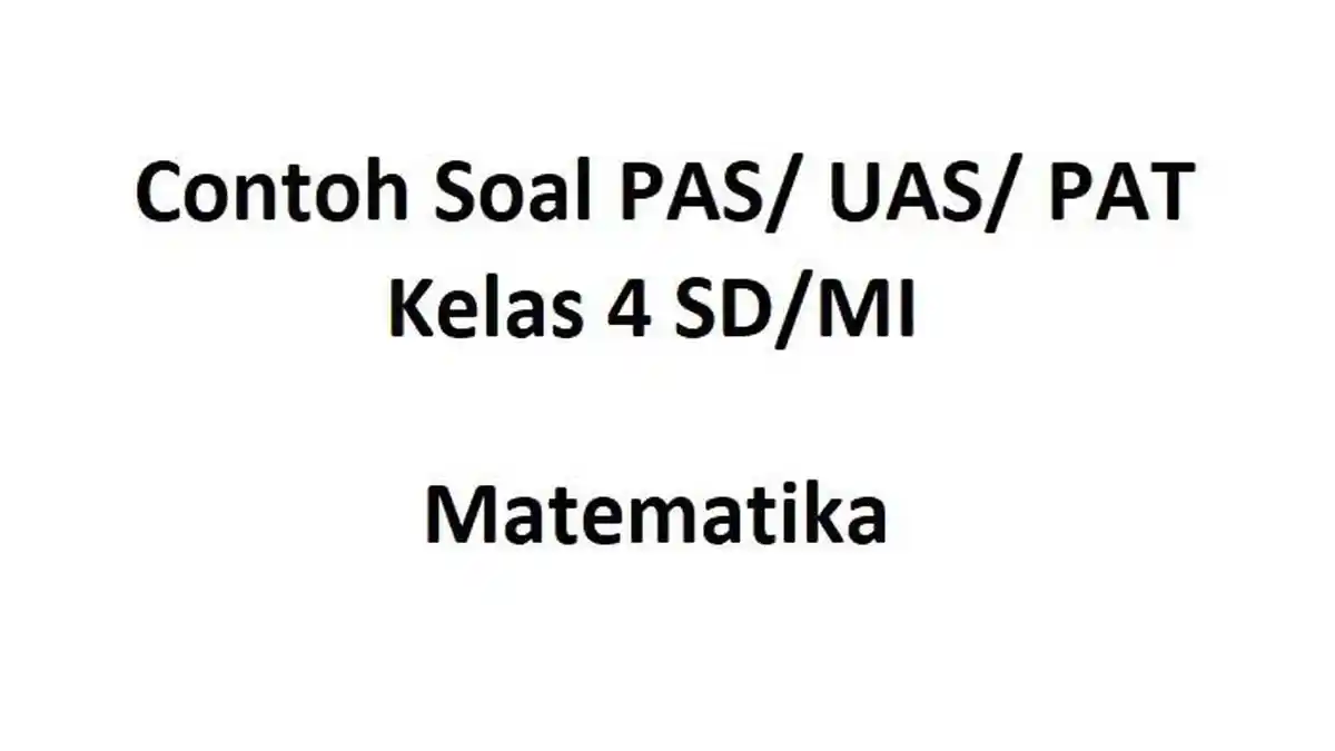 40 Soal PAS, UAS Matematika Kelas 4 Semester 2 dan Kunci Jawaban PAT