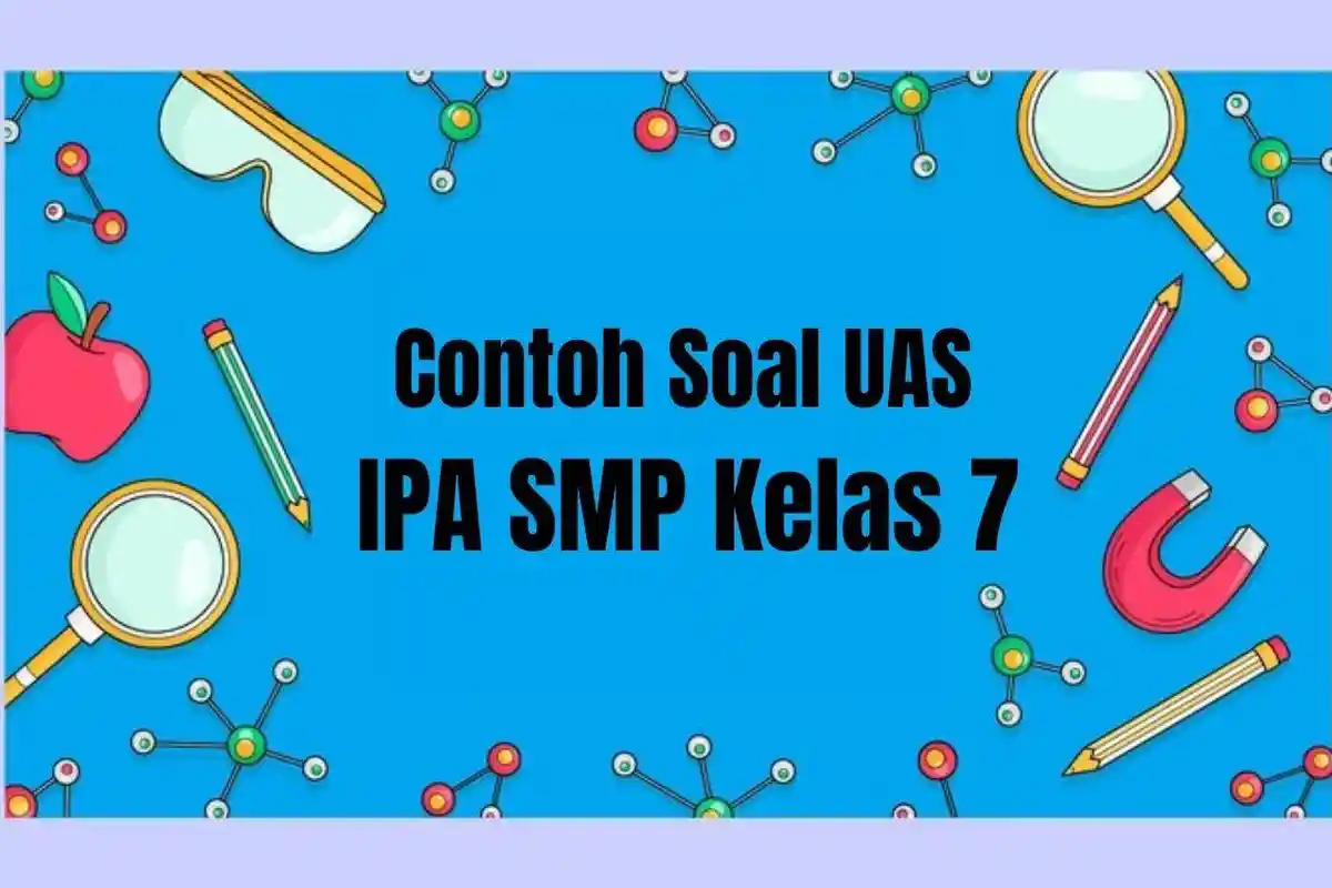 Soal UAS IPA SMP Kelas 7 Semester 1 Terbaru dan Kunci Jawaban, Soal UAS/PAS/SAS Tahun 2024
