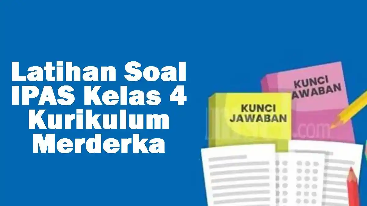 40 Latihan Soal IPAS Kelas 4 SD Bab 1 dan 2 Semester 1 Kurikulum Merdeka dan Kunci Jawaban