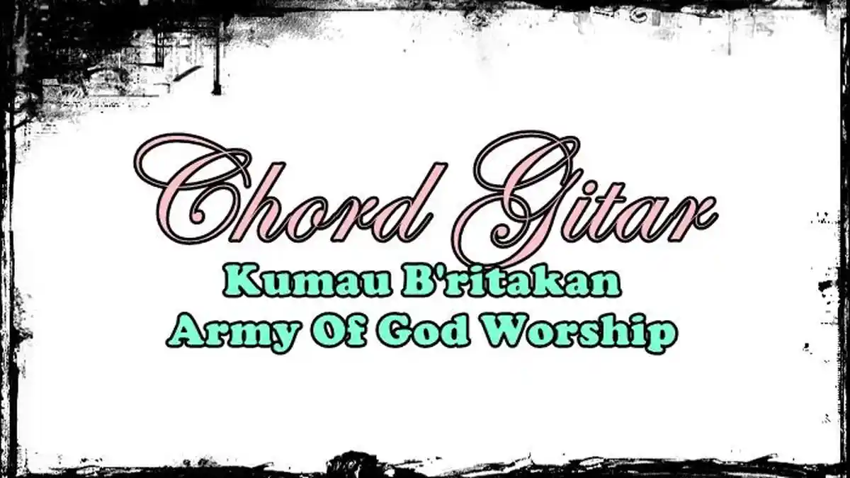 Chord Lagu Kumau B'ritakan - Army Of God Worship