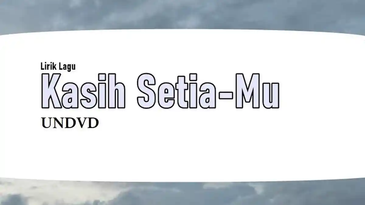 Lirik Lagu Kasih Setia-Mu - UNDVD, Lagu Rohani Kristen