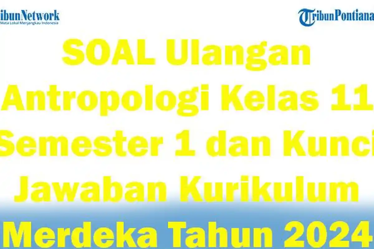 45 SOAL Ulangan Antropologi Kelas 11 Semester 1 dan Kunci Jawaban Kurikulum Merdeka Tahun 2024