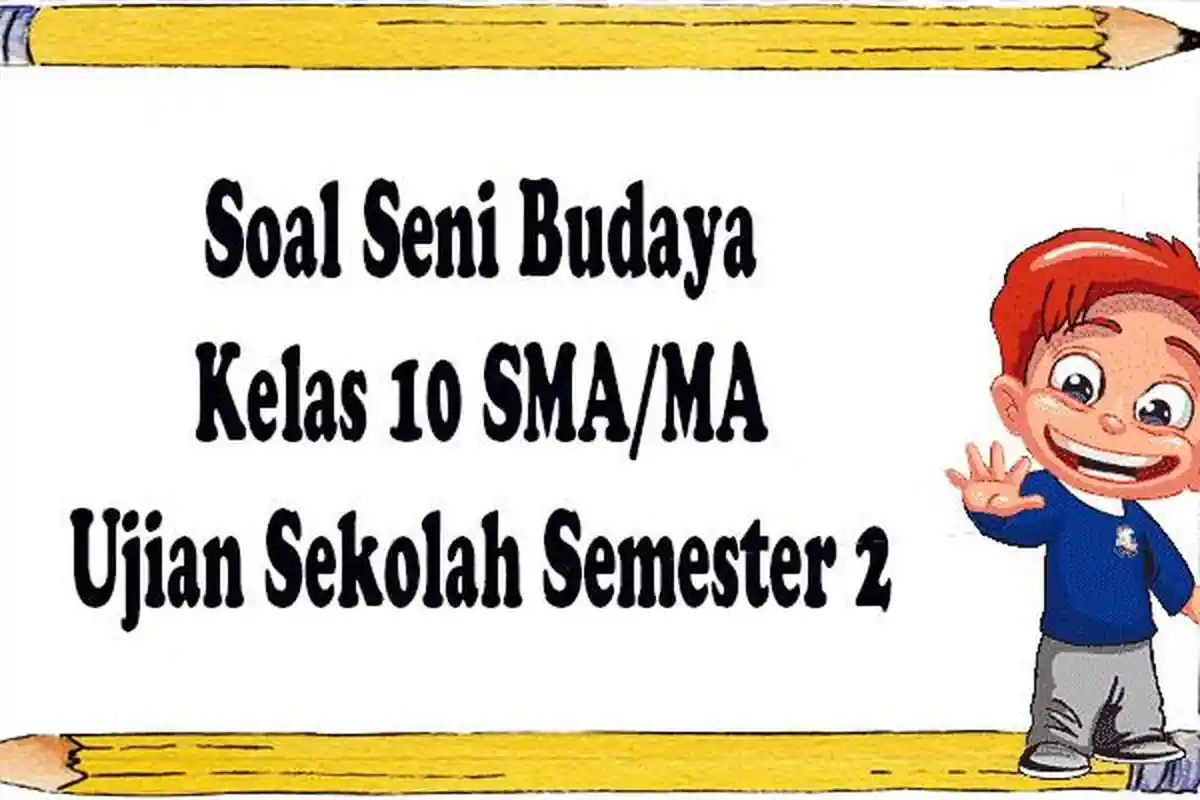 Soal Ujian Sekolah Seni Rupa Kelas 10 SMA Semester 2 Terbaru 2023 dan Kunci Jawaban SBK Kls X MA