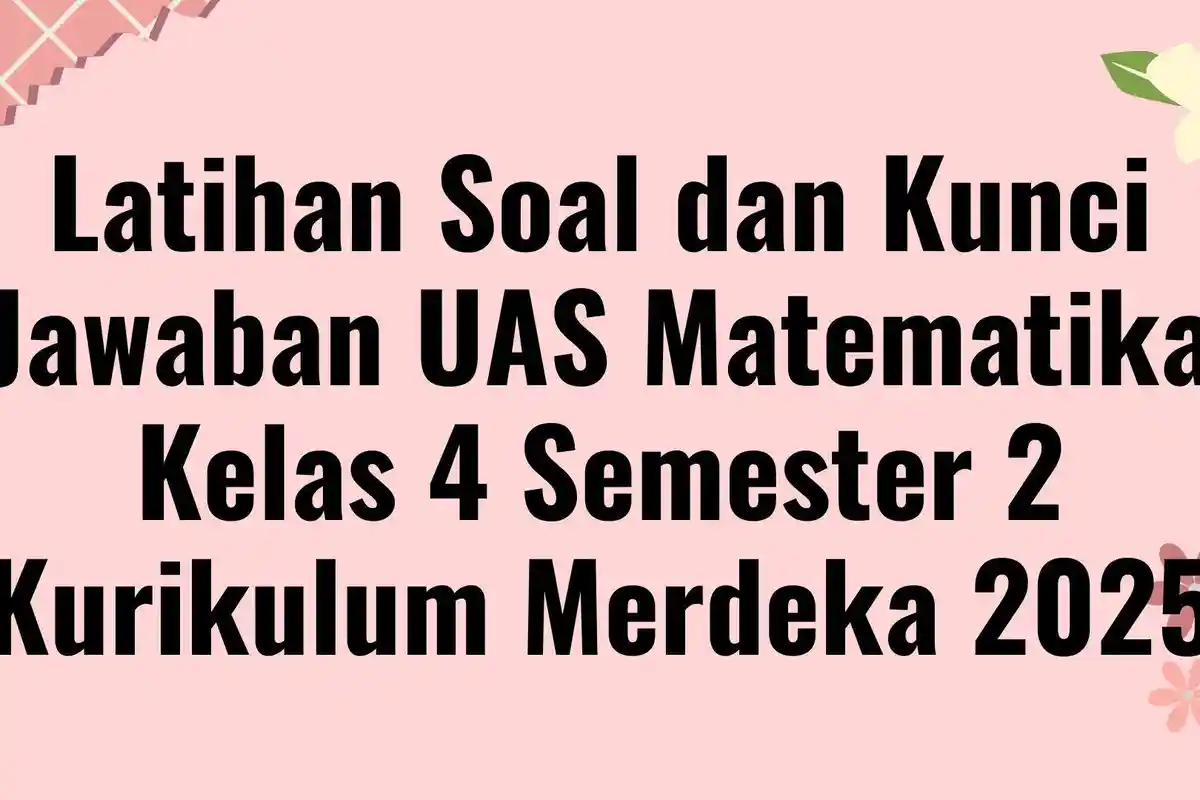 Latihan Soal dan Kunci Jawaban UAS Matematika Kelas 4 Semester 2 Kurikulum Merdeka 2025