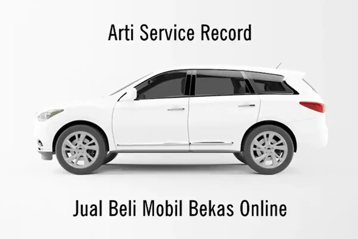 Arti Service Record dalam Jual Beli Mobil Bekas Online Wajib Diketahui, Pahami Istilah Lainnya 