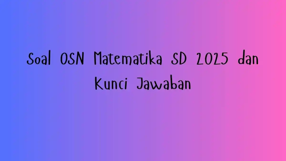 50 Soal OSN MTK SD 2025 Lengkap Kunci Jawaban Terbaru