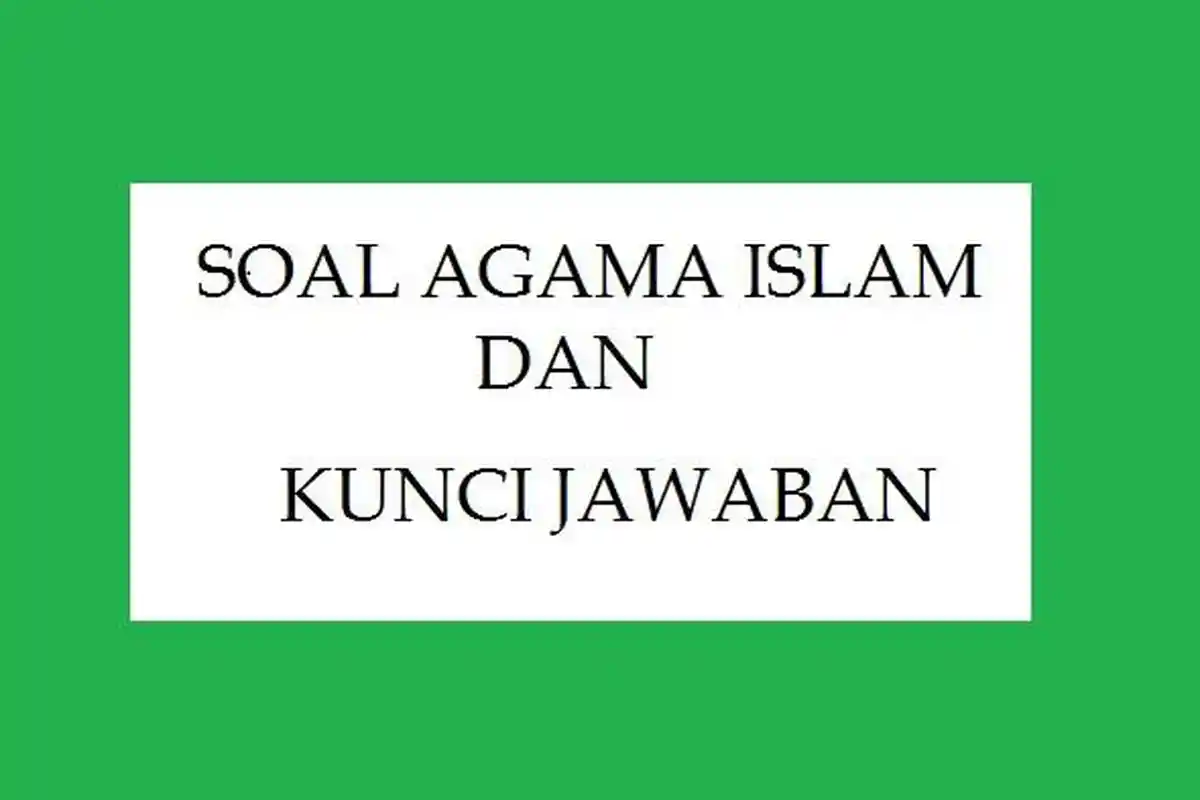 Soal Sumatif Agama Islam, Kunci Jawaban Soal PAI SAS/UAS/PAS SD Kelas 6 Semester 1