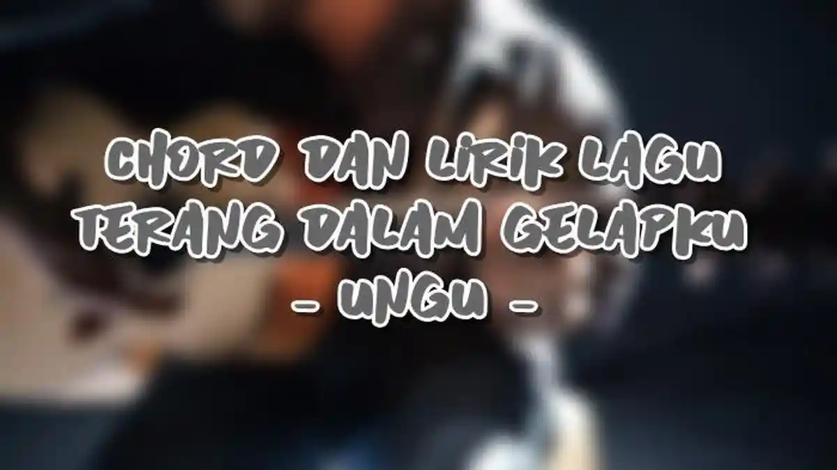 Chord dan Lirik Lagu Terang dalam Gelapku - Ungu