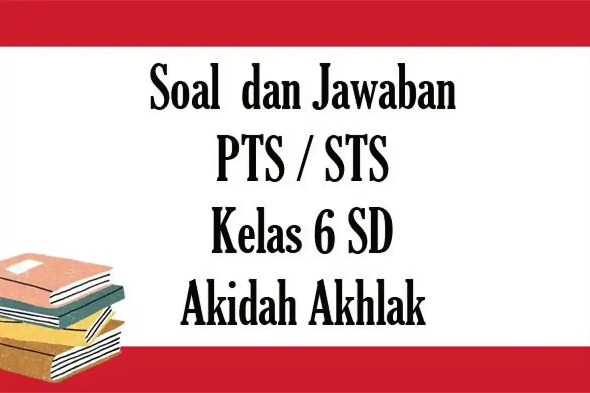 SOAL PTS Akidah Akhlak Kelas 6 SD Semester 1, Kunci Jawaban STS Tahun 2023 Pilihan Ganda