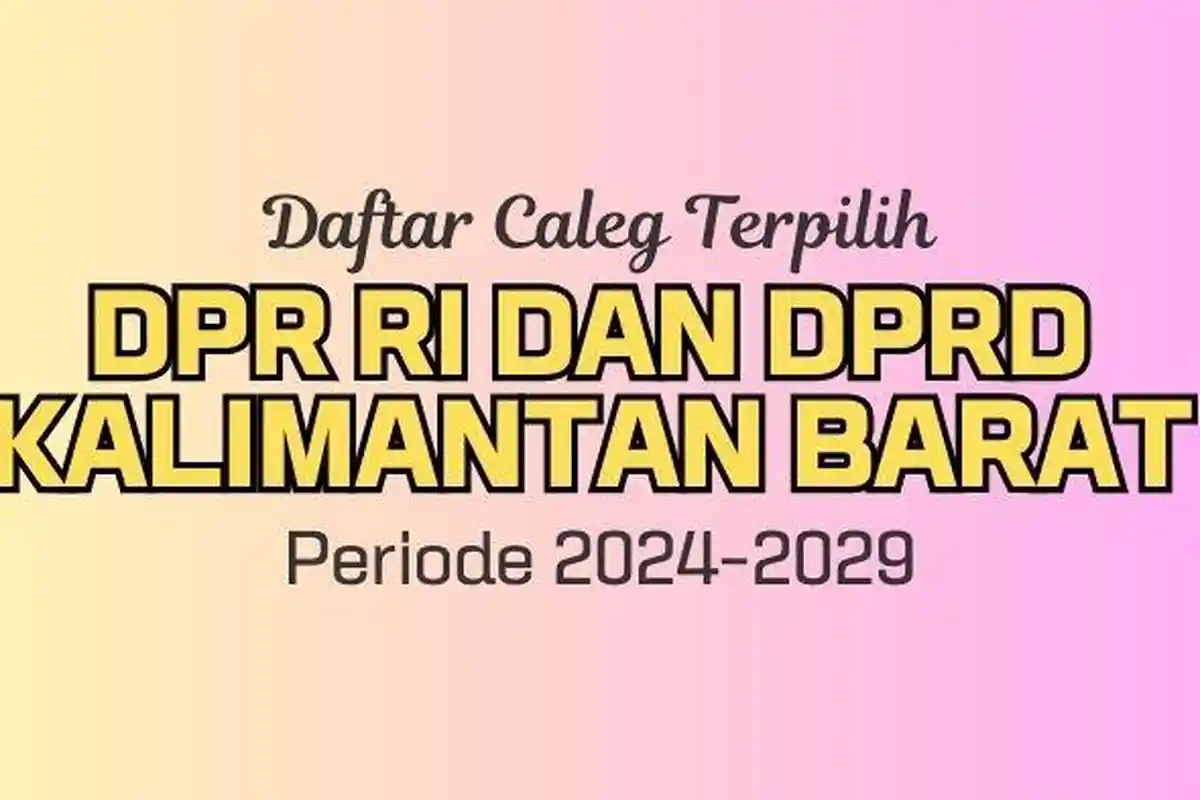 Daftar Lengkap Nama-nama Caleg Terpilih DPR RI dan DPRD Kalimantan Barat Hasil Pemilu 2024