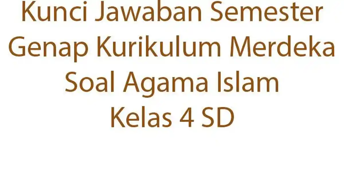 Kunci Jawaban Semester Genap Kurikulum Merdeka Soal Agama Islam Kelas 4 SD