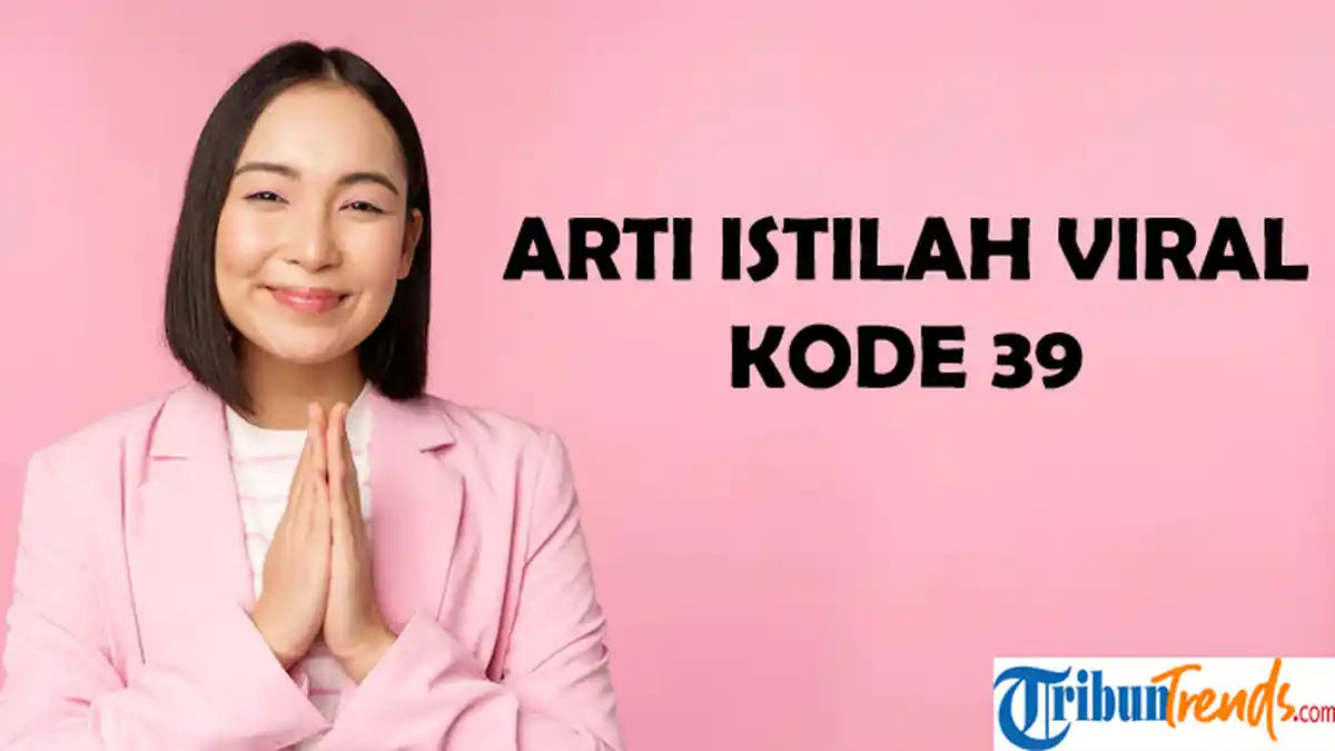 Apa Arti 39, Istilah Viral di TikTok? Kode Ini Populer Digunakan Warganet, Ini Penjelasannya