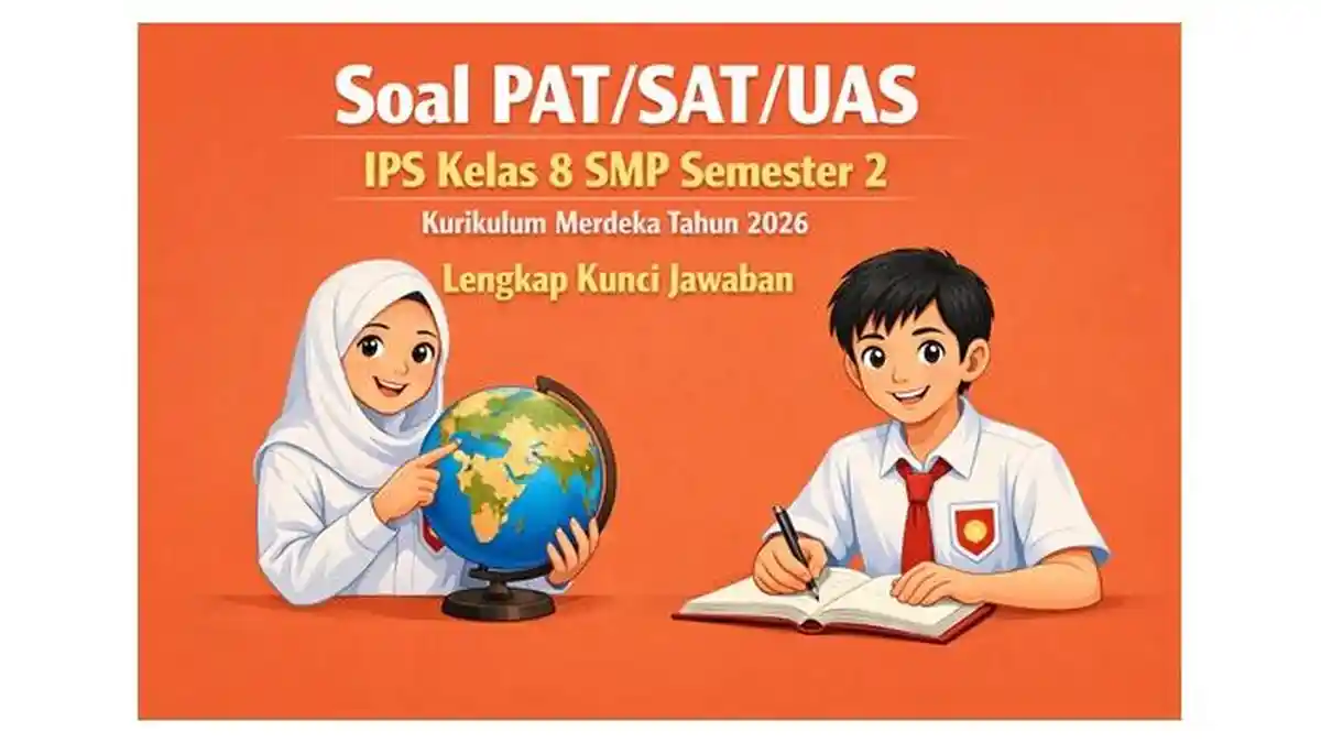 Soal PAT/SAT/UAS IPS Kelas 8 SMP Semester 2 Kurikulum Merdeka Tahun 2026 Lengkap Kunci Jawaban