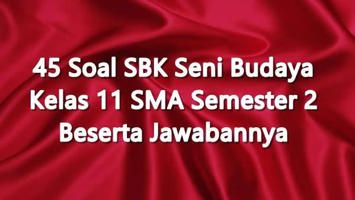 45 Soal SBK Seni Budaya Kelas 11 SMA Semester 2 Beserta Jawabannya