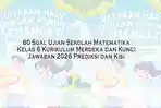 60-Soal-Ujian-Sekolah-Matematika-Kelas-6-Kurikulum-Merdeka-dan-Kunci-Jawaban-2026-Prediksi-dan-Kisi.jpg
