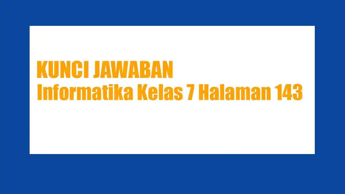 Jawaban Soal Informatika Kelas 7 Halaman 143 Kurikulum Merdeka: Uji Kompetensi