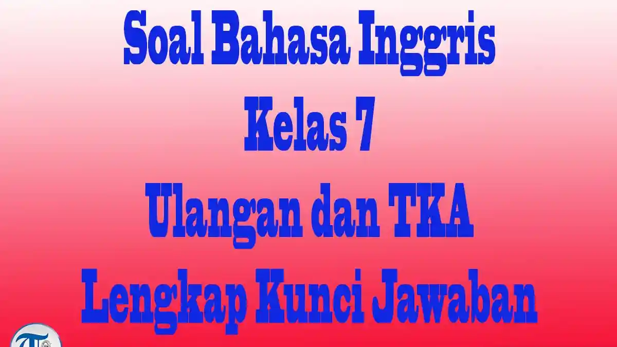 40 Soal Jawaban Bahasa Inggris Kelas 7, Hadapi Ulangan Semester 2