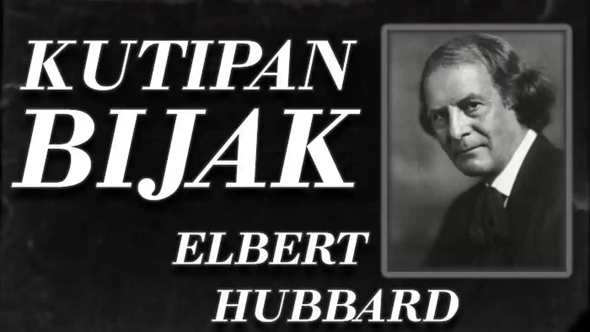 12 Kutipan Bijak Elbert Hubbard tentang Mengembangkan Diri dan Menemukan Kepuasan dalam Hidup