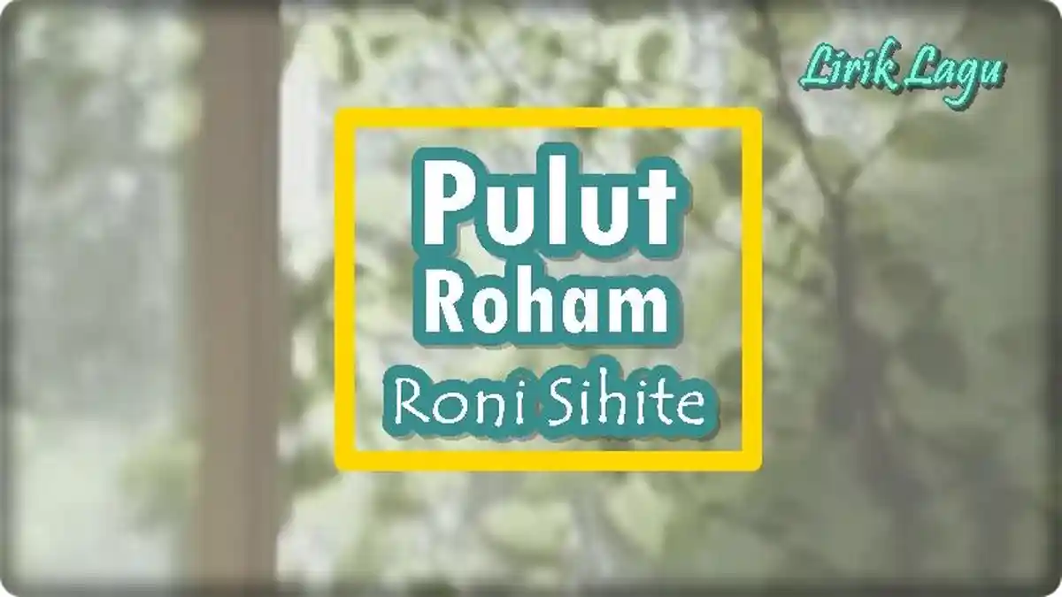 Lirik Lagu Pulut Roham - Roni Sihite