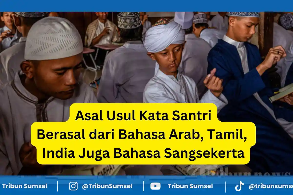 Arti Kata Santri dan Karakteristiknya, Berasal dari Bahasa Arab, Tamil, Sangsakerta hingga Inggris