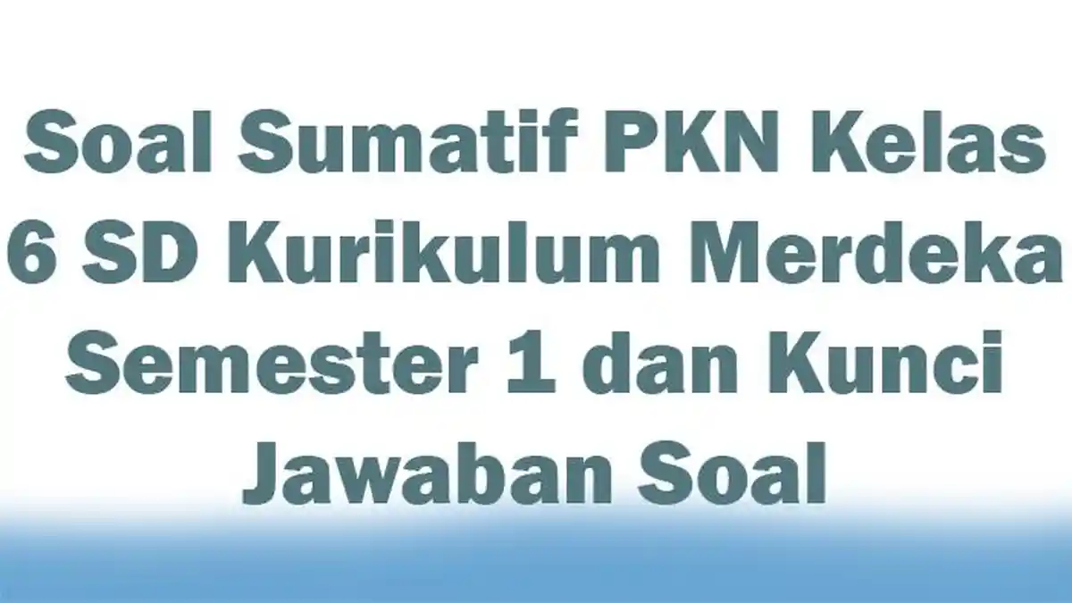 Soal Sumatif PKN Kelas 6 SD Kurikulum Merdeka Semester 1 dan Kunci Jawaban Soal