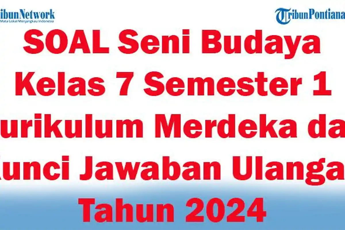 41 SOAL Seni Budaya Kelas 7 Semester 1 Kurikulum Merdeka dan Kunci Jawaban Ulangan Tahun 2024