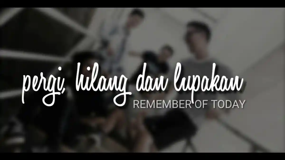Lirik Lagu dan Video Pergi Hilang dan Lupakan, Lagu Pergi Hilang dan Lupakan Remember of Today